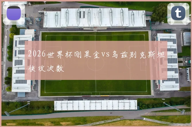 2026世界杯刚果金vs乌兹别克斯坦快攻次数