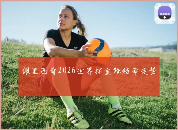 佩里西奇2026世界杯金靴赔率走势