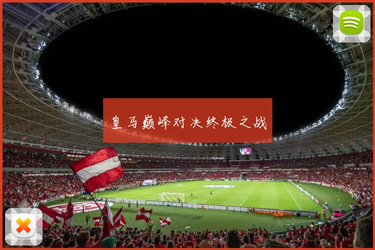 皇马巅峰对决终极之战