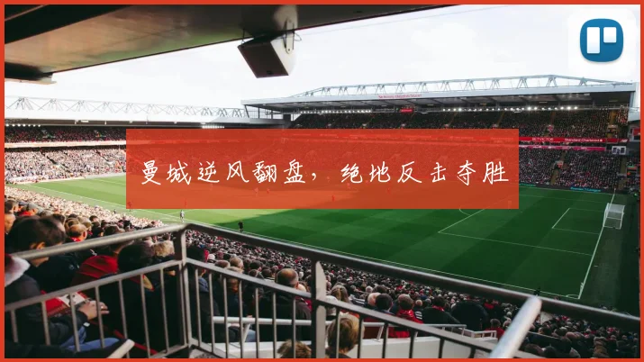 曼城逆风翻盘,绝地反击夺胜