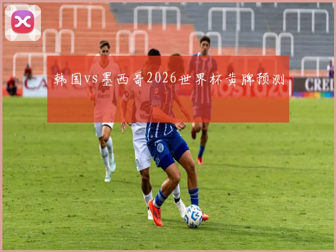 韩国vs墨西哥2026世界杯黄牌预测