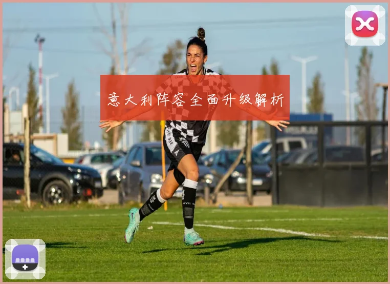 意大利阵容全面升级解析