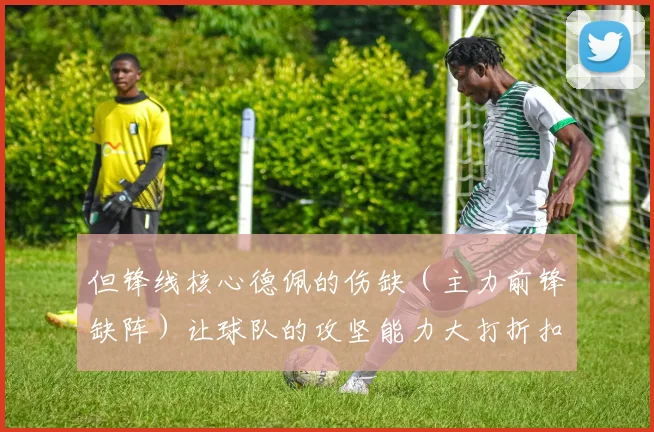 但锋线核心德佩的伤缺(主力前锋缺阵)让球队的攻坚能力大打折扣