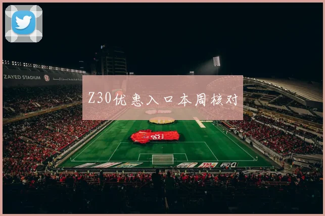 Z30优惠入口本周核对