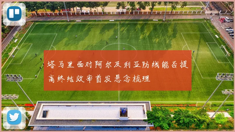 塔马里面对阿尔及利亚防线能否提高终结效率首发悬念梳理
