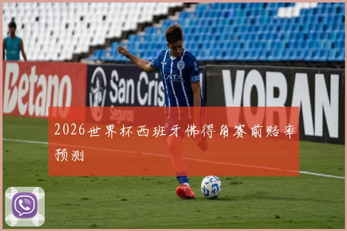 2026世界杯西班牙佛得角赛前赔率预测