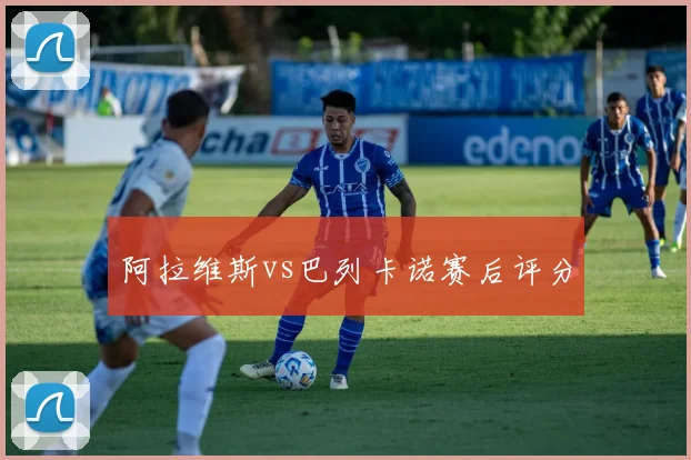 阿拉维斯vs巴列卡诺赛后评分