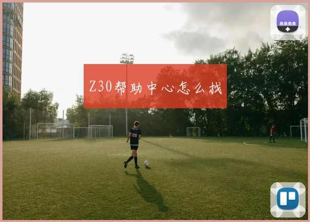 Z30帮助中心怎么找