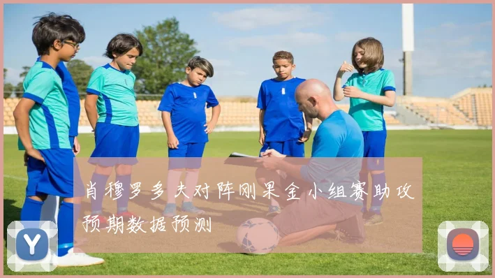 肖穆罗多夫对阵刚果金小组赛助攻预期数据预测